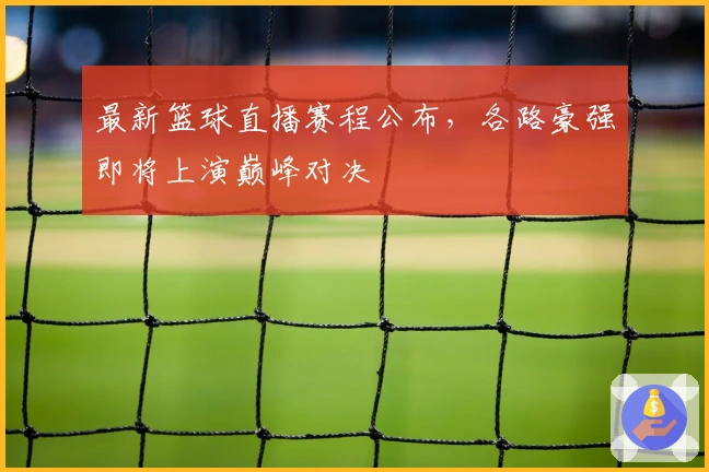 最新篮球直播赛程公布，各路豪强即将上演巅峰对决