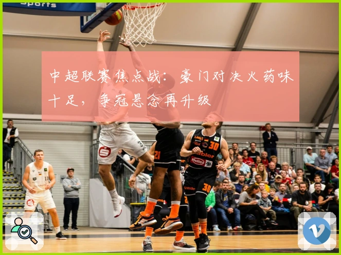 中超联赛焦点战：豪门对决火药味十足，争冠悬念再升级